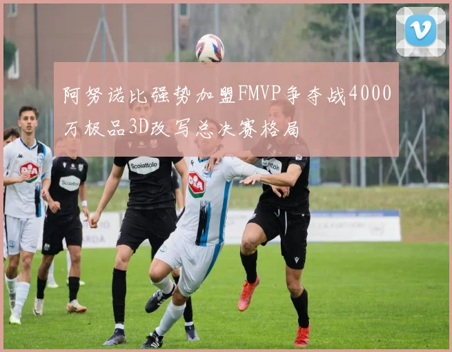 阿努诺比强势加盟FMVP争夺战4000万极品3D改写总决赛格局
