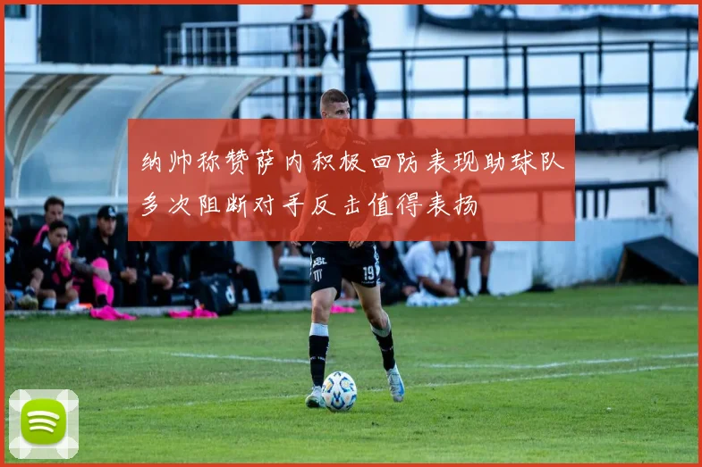 纳帅称赞萨内积极回防表现助球队多次阻断对手反击值得表扬