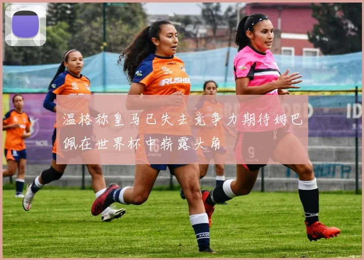 温格称皇马已失去竞争力期待姆巴佩在世界杯中崭露头角