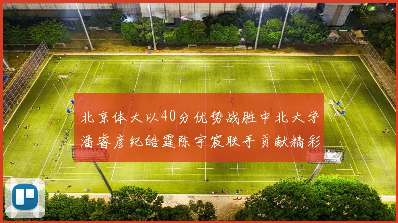 北京体大以40分优势战胜中北大学潘睿彦纪皓霆陈宇宸联手贡献精彩表现