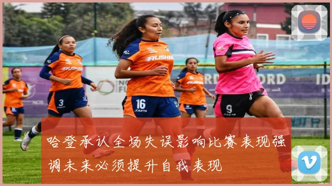 哈登承认全场失误影响比赛表现强调未来必须提升自我表现