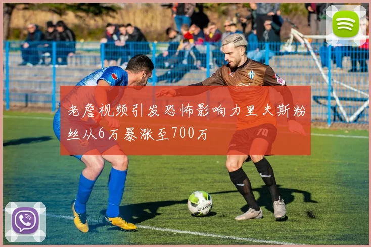 老詹视频引发恐怖影响力里夫斯粉丝从6万暴涨至700万